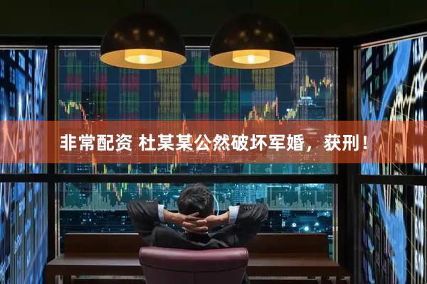 非常配资 杜某某公然破坏军婚，获刑！
